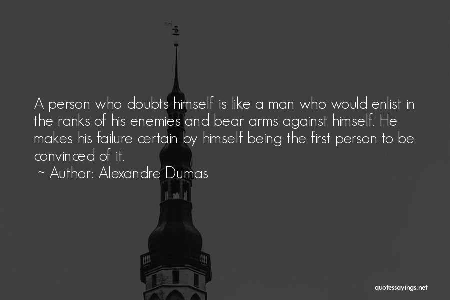 Alexandre Dumas Quotes: A Person Who Doubts Himself Is Like A Man Who Would Enlist In The Ranks Of His Enemies And Bear