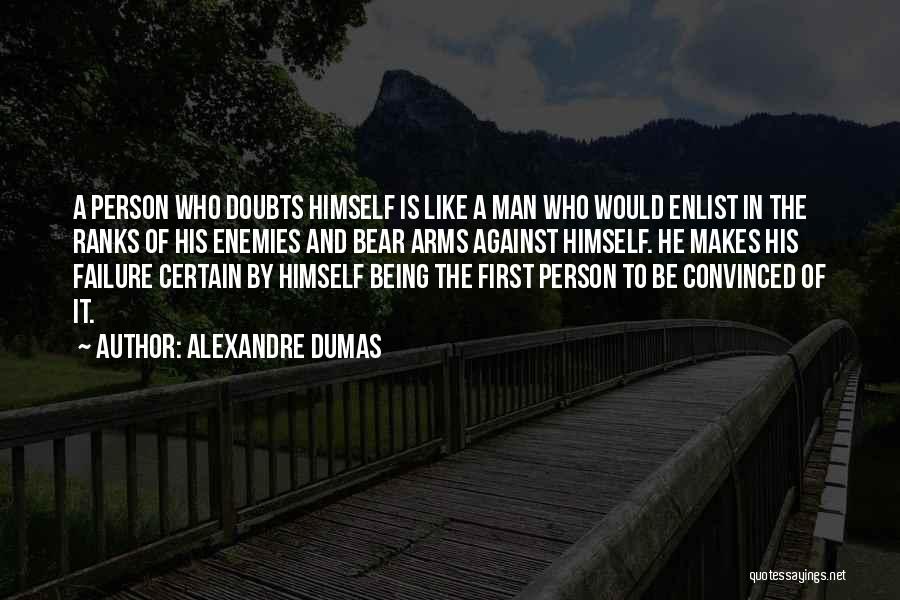 Alexandre Dumas Quotes: A Person Who Doubts Himself Is Like A Man Who Would Enlist In The Ranks Of His Enemies And Bear