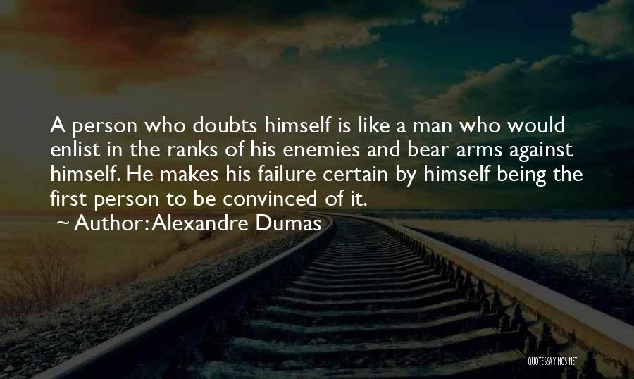 Alexandre Dumas Quotes: A Person Who Doubts Himself Is Like A Man Who Would Enlist In The Ranks Of His Enemies And Bear