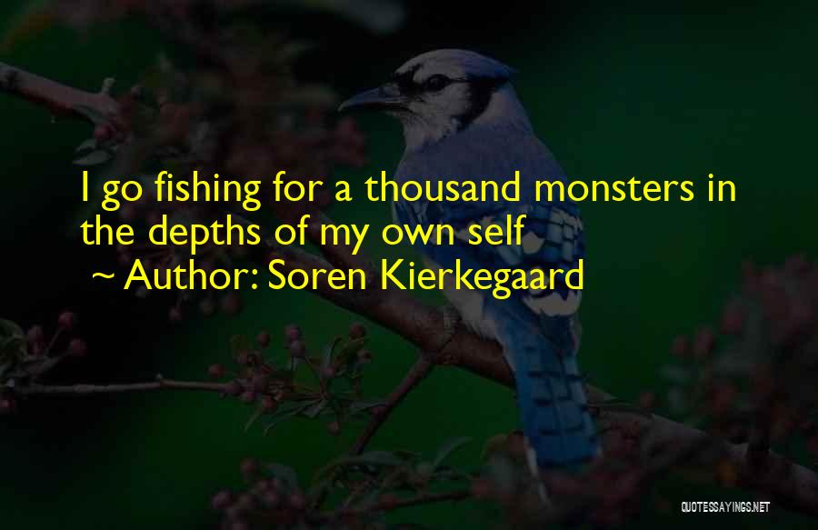 Soren Kierkegaard Quotes: I Go Fishing For A Thousand Monsters In The Depths Of My Own Self