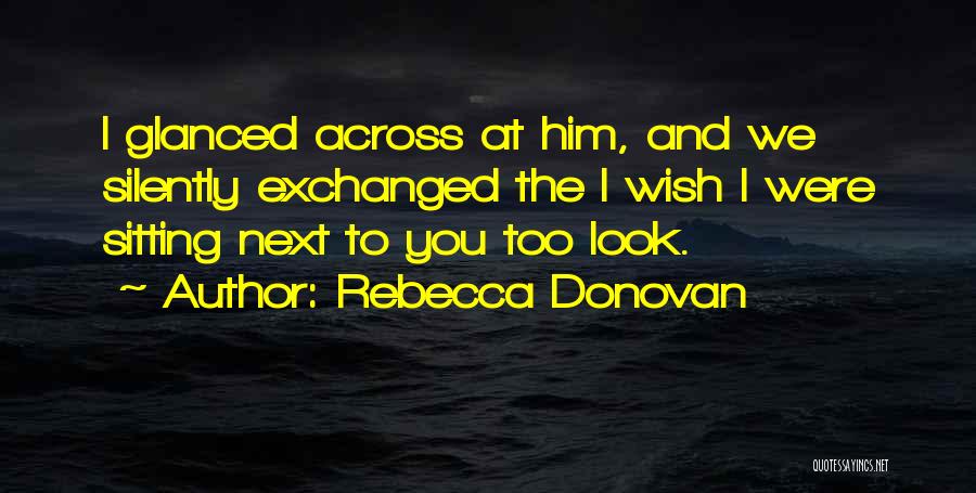 Rebecca Donovan Quotes: I Glanced Across At Him, And We Silently Exchanged The I Wish I Were Sitting Next To You Too Look.