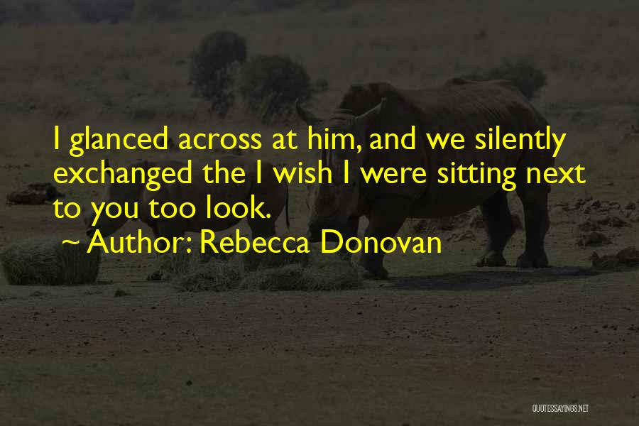 Rebecca Donovan Quotes: I Glanced Across At Him, And We Silently Exchanged The I Wish I Were Sitting Next To You Too Look.
