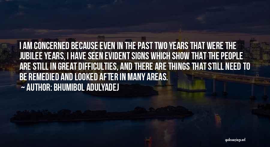 Bhumibol Adulyadej Quotes: I Am Concerned Because Even In The Past Two Years That Were The Jubilee Years, I Have Seen Evident Signs