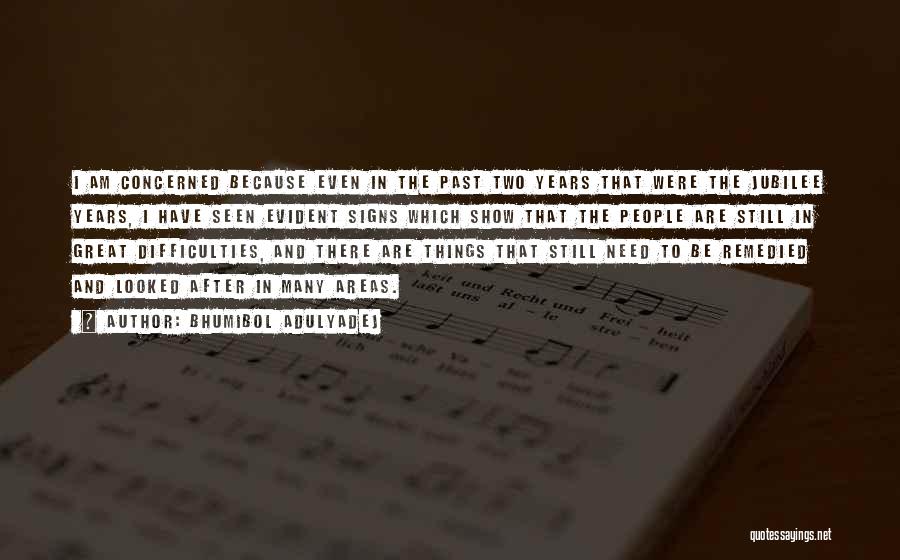 Bhumibol Adulyadej Quotes: I Am Concerned Because Even In The Past Two Years That Were The Jubilee Years, I Have Seen Evident Signs