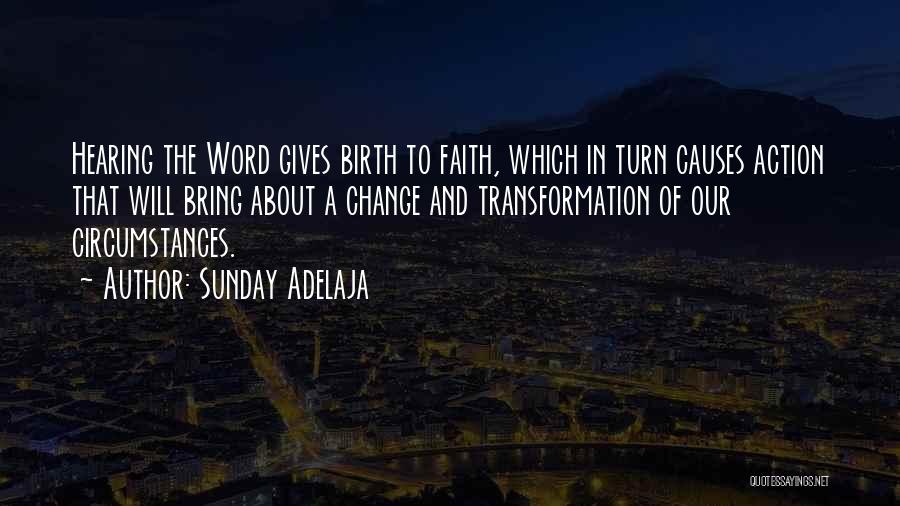 Sunday Adelaja Quotes: Hearing The Word Gives Birth To Faith, Which In Turn Causes Action That Will Bring About A Change And Transformation