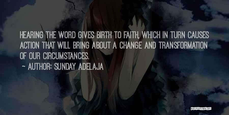 Sunday Adelaja Quotes: Hearing The Word Gives Birth To Faith, Which In Turn Causes Action That Will Bring About A Change And Transformation