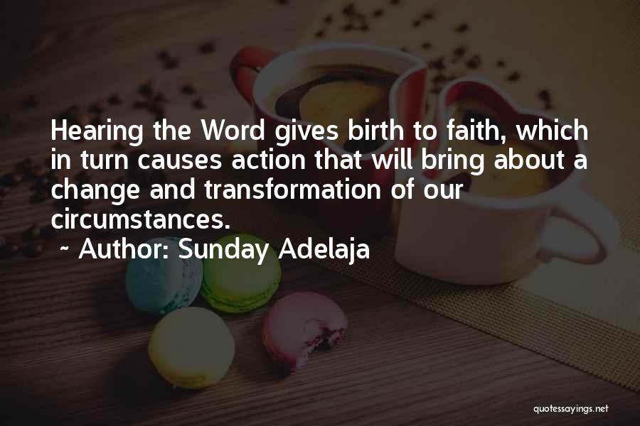 Sunday Adelaja Quotes: Hearing The Word Gives Birth To Faith, Which In Turn Causes Action That Will Bring About A Change And Transformation