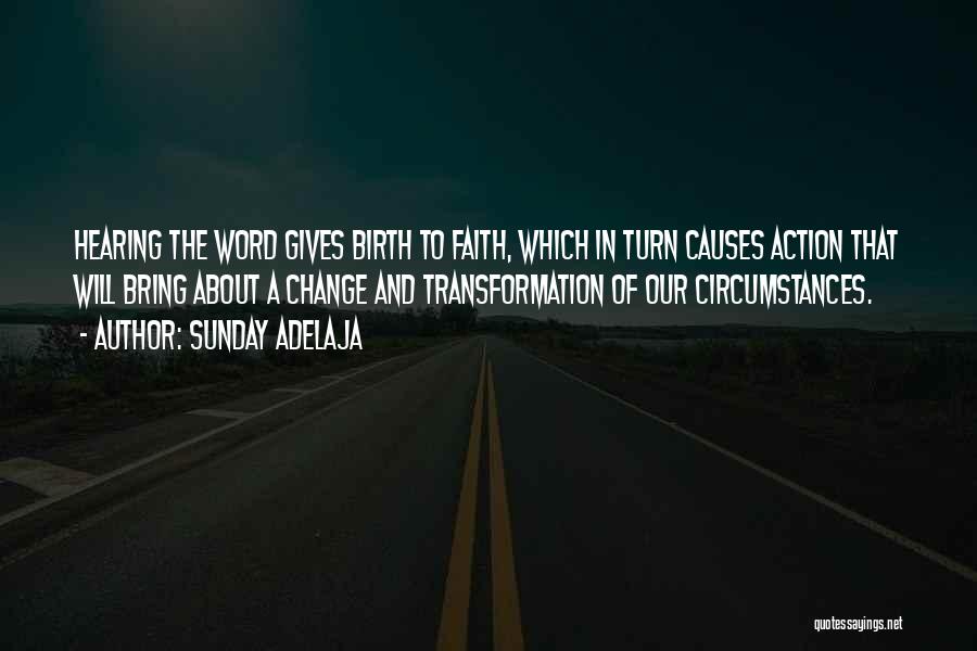 Sunday Adelaja Quotes: Hearing The Word Gives Birth To Faith, Which In Turn Causes Action That Will Bring About A Change And Transformation