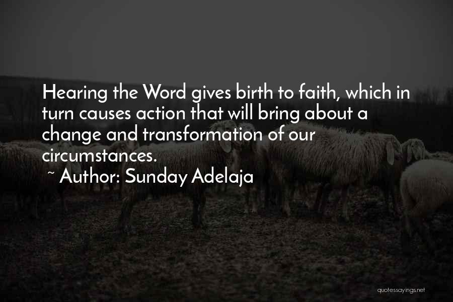 Sunday Adelaja Quotes: Hearing The Word Gives Birth To Faith, Which In Turn Causes Action That Will Bring About A Change And Transformation