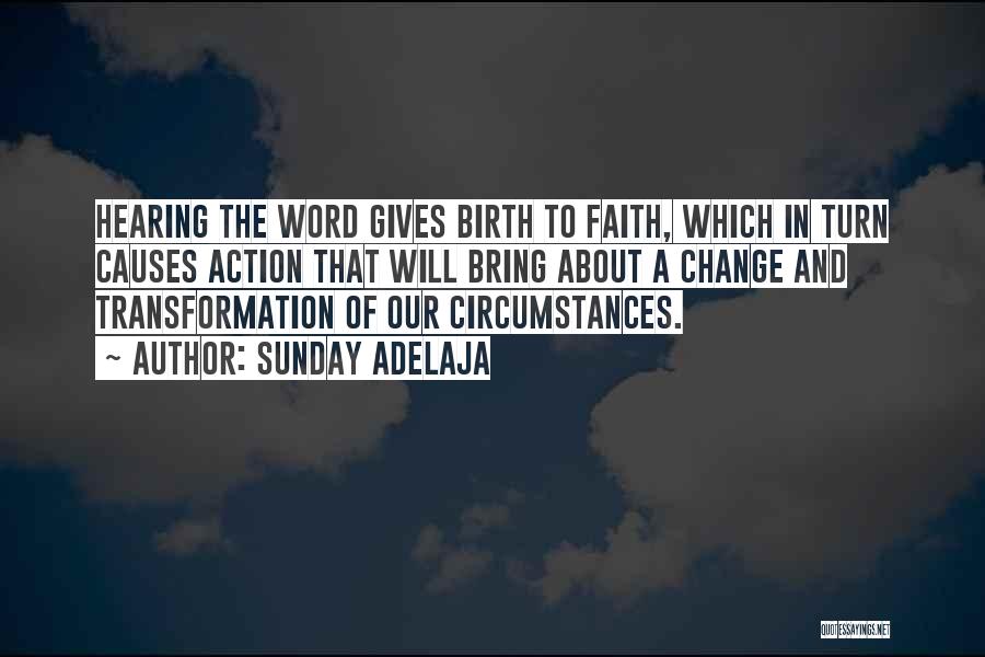 Sunday Adelaja Quotes: Hearing The Word Gives Birth To Faith, Which In Turn Causes Action That Will Bring About A Change And Transformation