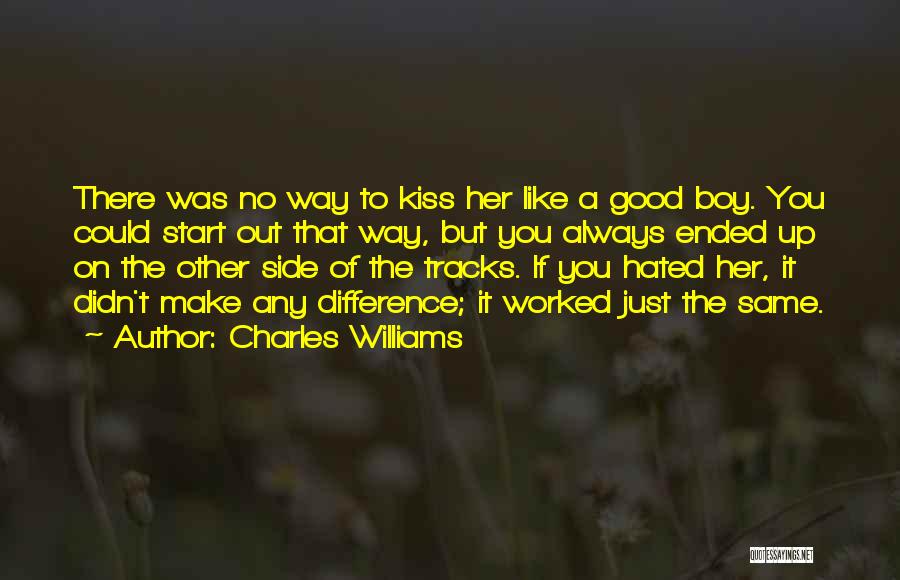 Charles Williams Quotes: There Was No Way To Kiss Her Like A Good Boy. You Could Start Out That Way, But You Always