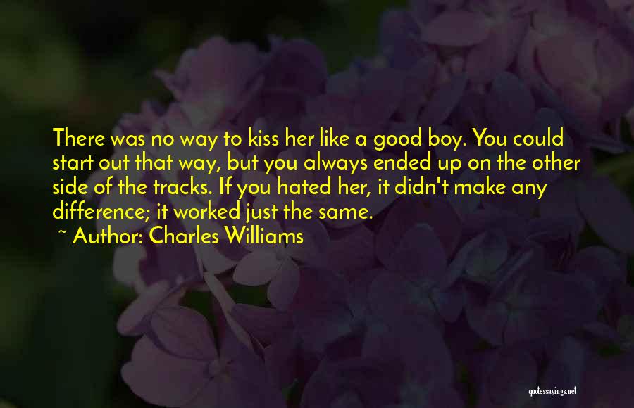 Charles Williams Quotes: There Was No Way To Kiss Her Like A Good Boy. You Could Start Out That Way, But You Always