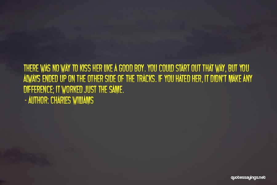 Charles Williams Quotes: There Was No Way To Kiss Her Like A Good Boy. You Could Start Out That Way, But You Always