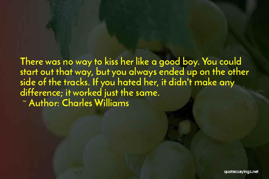 Charles Williams Quotes: There Was No Way To Kiss Her Like A Good Boy. You Could Start Out That Way, But You Always