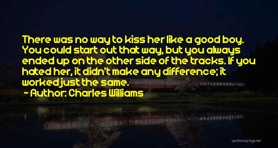 Charles Williams Quotes: There Was No Way To Kiss Her Like A Good Boy. You Could Start Out That Way, But You Always