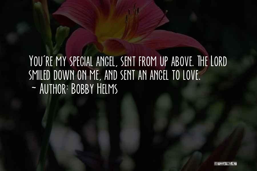 Bobby Helms Quotes: You're My Special Angel, Sent From Up Above. The Lord Smiled Down On Me, And Sent An Angel To Love.