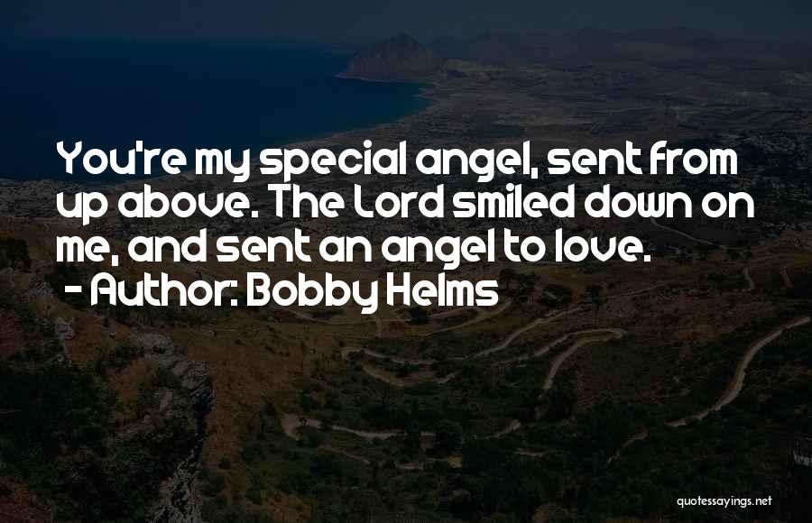 Bobby Helms Quotes: You're My Special Angel, Sent From Up Above. The Lord Smiled Down On Me, And Sent An Angel To Love.