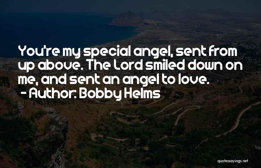 Bobby Helms Quotes: You're My Special Angel, Sent From Up Above. The Lord Smiled Down On Me, And Sent An Angel To Love.