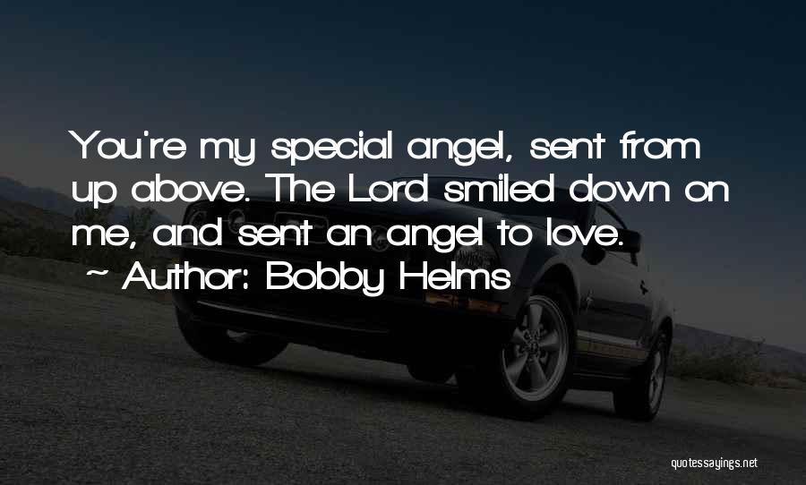 Bobby Helms Quotes: You're My Special Angel, Sent From Up Above. The Lord Smiled Down On Me, And Sent An Angel To Love.