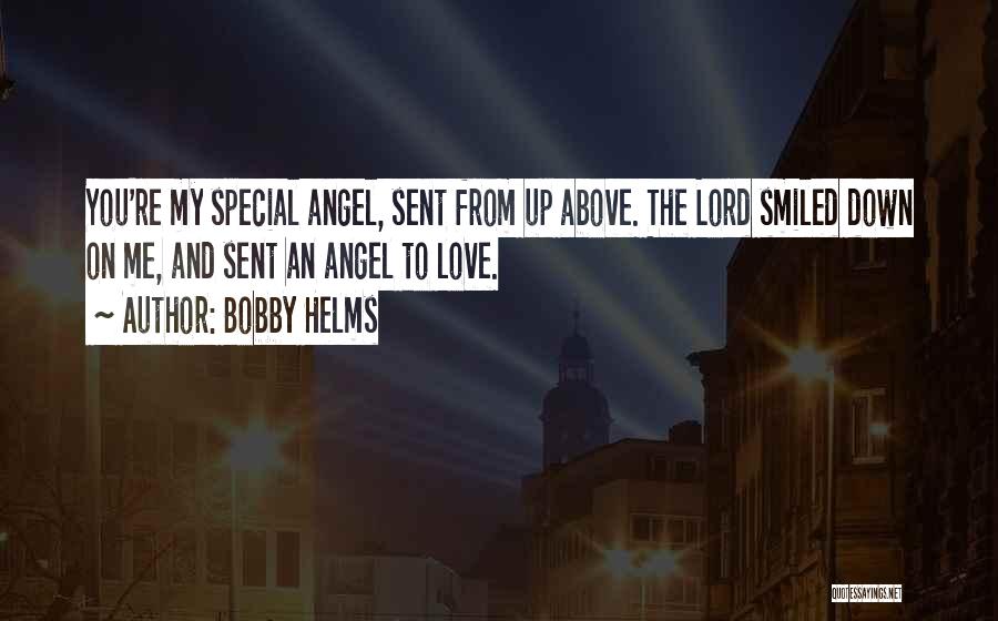 Bobby Helms Quotes: You're My Special Angel, Sent From Up Above. The Lord Smiled Down On Me, And Sent An Angel To Love.