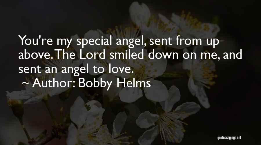 Bobby Helms Quotes: You're My Special Angel, Sent From Up Above. The Lord Smiled Down On Me, And Sent An Angel To Love.