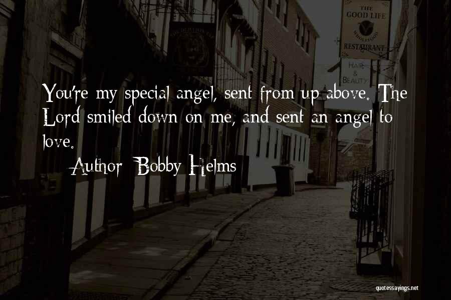 Bobby Helms Quotes: You're My Special Angel, Sent From Up Above. The Lord Smiled Down On Me, And Sent An Angel To Love.