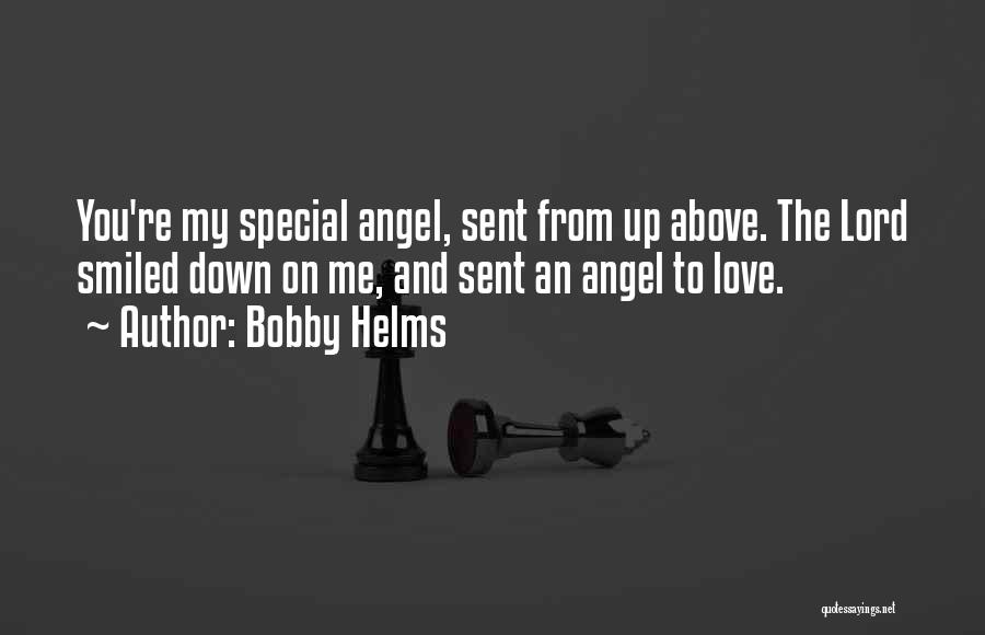 Bobby Helms Quotes: You're My Special Angel, Sent From Up Above. The Lord Smiled Down On Me, And Sent An Angel To Love.