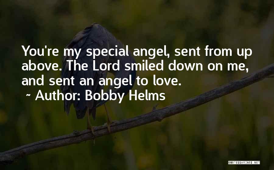 Bobby Helms Quotes: You're My Special Angel, Sent From Up Above. The Lord Smiled Down On Me, And Sent An Angel To Love.