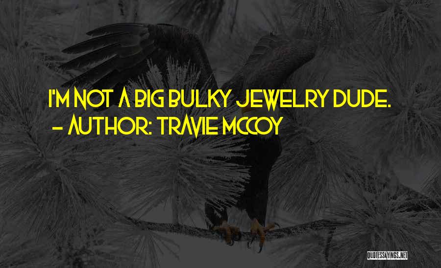 Travie McCoy Quotes: I'm Not A Big Bulky Jewelry Dude.