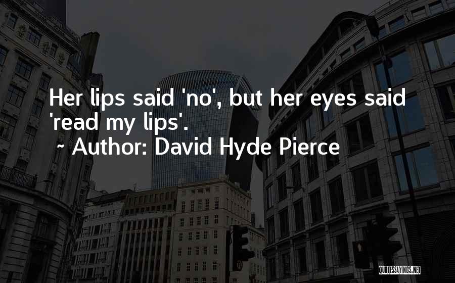 David Hyde Pierce Quotes: Her Lips Said 'no', But Her Eyes Said 'read My Lips'.