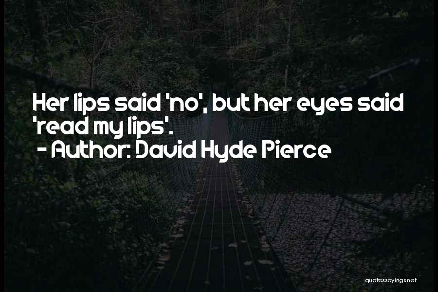 David Hyde Pierce Quotes: Her Lips Said 'no', But Her Eyes Said 'read My Lips'.
