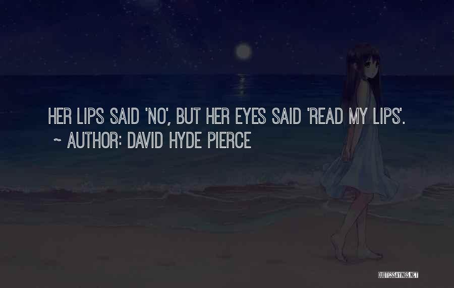 David Hyde Pierce Quotes: Her Lips Said 'no', But Her Eyes Said 'read My Lips'.
