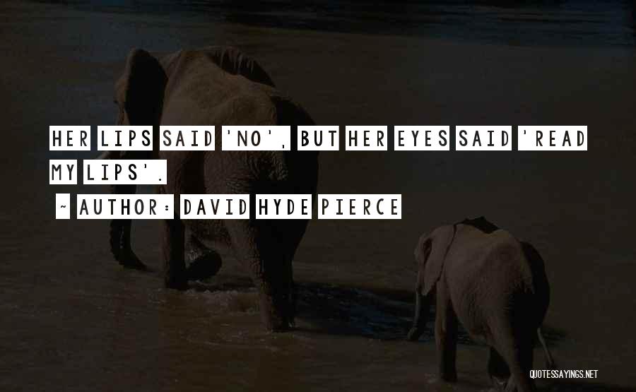 David Hyde Pierce Quotes: Her Lips Said 'no', But Her Eyes Said 'read My Lips'.