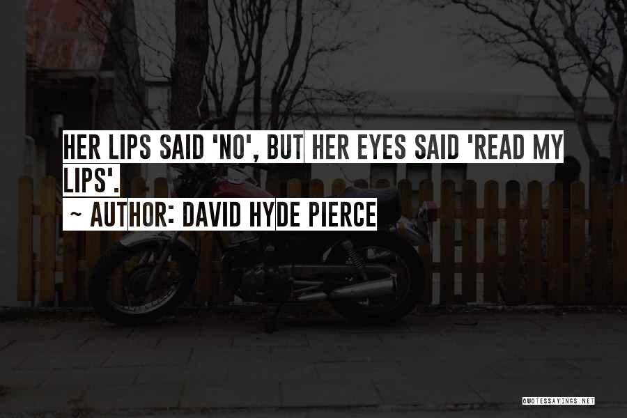 David Hyde Pierce Quotes: Her Lips Said 'no', But Her Eyes Said 'read My Lips'.