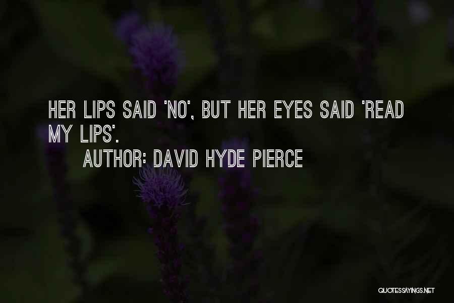 David Hyde Pierce Quotes: Her Lips Said 'no', But Her Eyes Said 'read My Lips'.