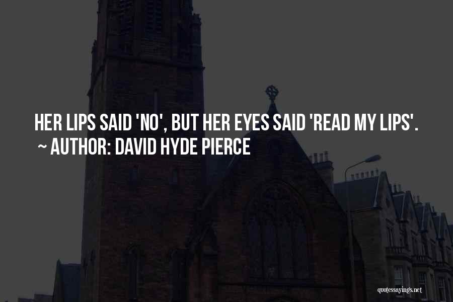 David Hyde Pierce Quotes: Her Lips Said 'no', But Her Eyes Said 'read My Lips'.