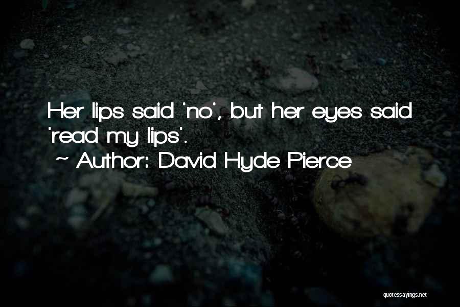 David Hyde Pierce Quotes: Her Lips Said 'no', But Her Eyes Said 'read My Lips'.