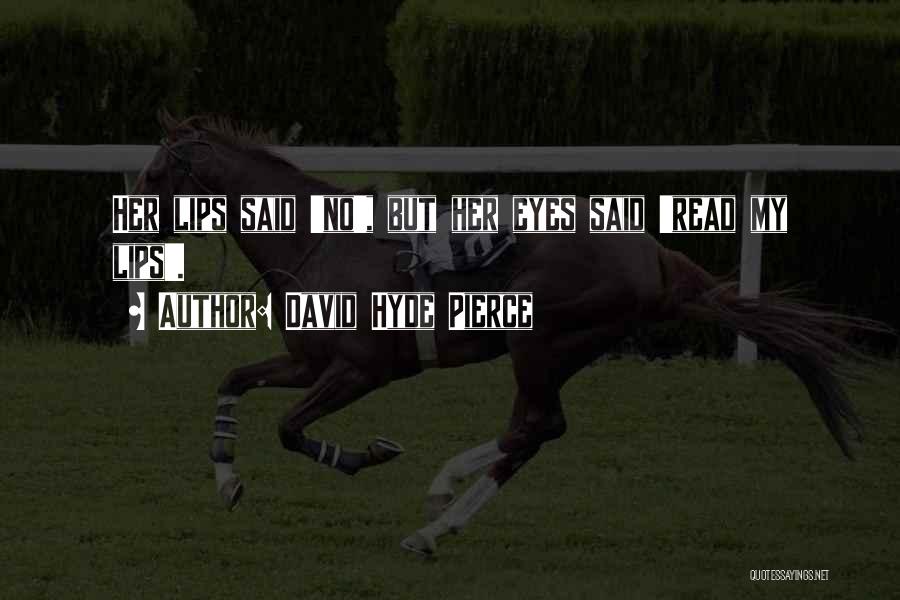 David Hyde Pierce Quotes: Her Lips Said 'no', But Her Eyes Said 'read My Lips'.
