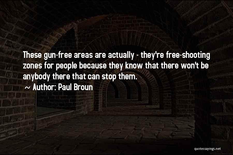 Paul Broun Quotes: These Gun-free Areas Are Actually - They're Free-shooting Zones For People Because They Know That There Won't Be Anybody There