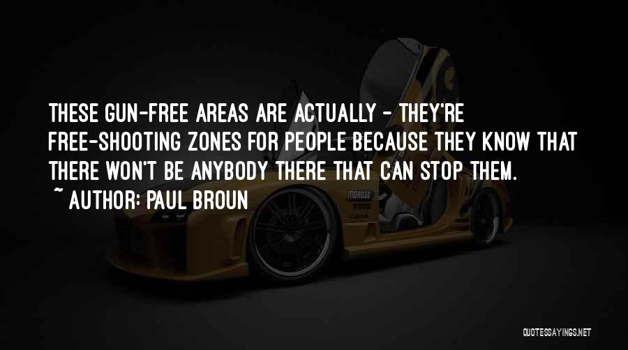 Paul Broun Quotes: These Gun-free Areas Are Actually - They're Free-shooting Zones For People Because They Know That There Won't Be Anybody There