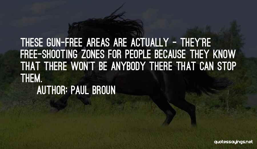 Paul Broun Quotes: These Gun-free Areas Are Actually - They're Free-shooting Zones For People Because They Know That There Won't Be Anybody There