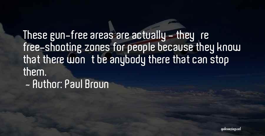 Paul Broun Quotes: These Gun-free Areas Are Actually - They're Free-shooting Zones For People Because They Know That There Won't Be Anybody There