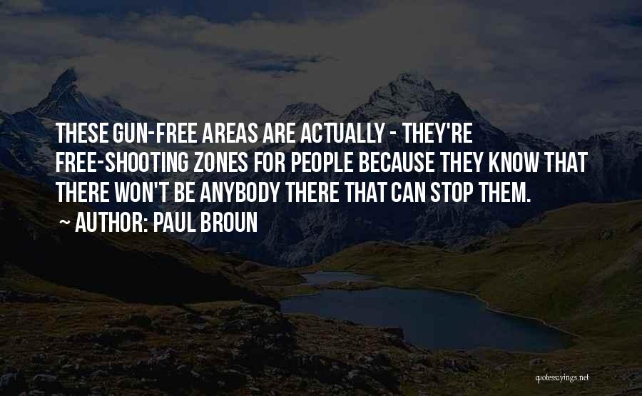 Paul Broun Quotes: These Gun-free Areas Are Actually - They're Free-shooting Zones For People Because They Know That There Won't Be Anybody There