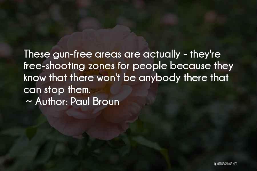 Paul Broun Quotes: These Gun-free Areas Are Actually - They're Free-shooting Zones For People Because They Know That There Won't Be Anybody There