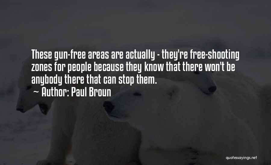 Paul Broun Quotes: These Gun-free Areas Are Actually - They're Free-shooting Zones For People Because They Know That There Won't Be Anybody There