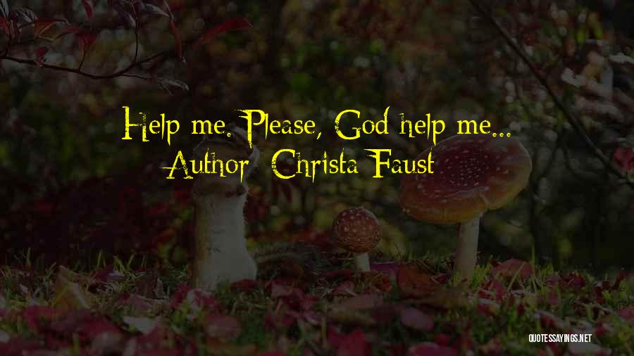 Christa Faust Quotes: Help Me. Please, God Help Me...