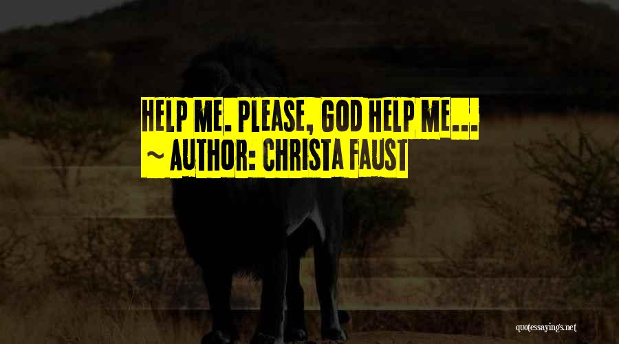 Christa Faust Quotes: Help Me. Please, God Help Me...
