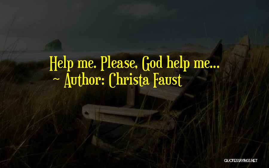 Christa Faust Quotes: Help Me. Please, God Help Me...