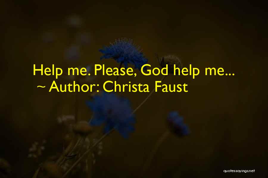 Christa Faust Quotes: Help Me. Please, God Help Me...
