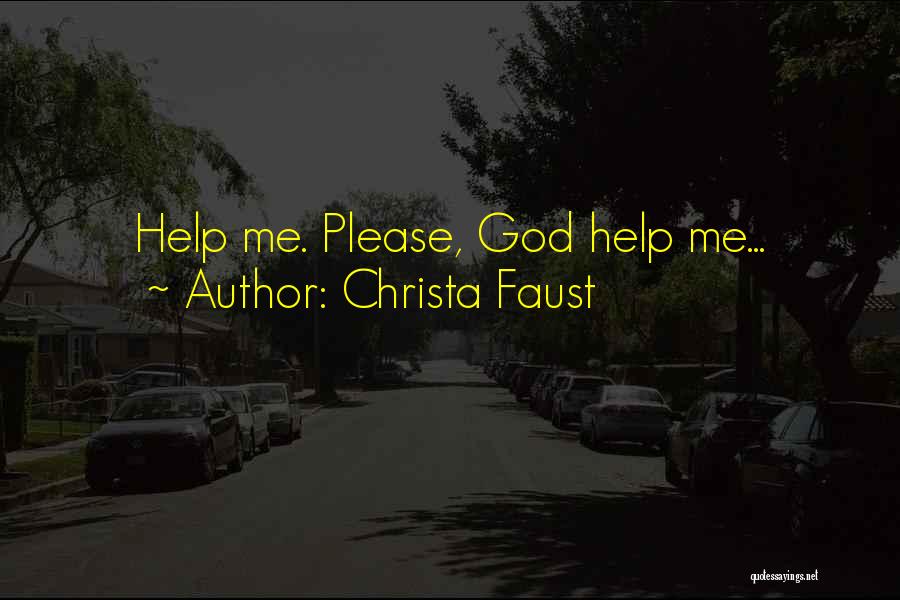 Christa Faust Quotes: Help Me. Please, God Help Me...